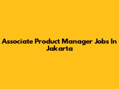 Associate Product Manager Jobs In Jakarta