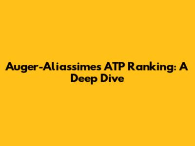 Auger-Aliassime's ATP Ranking: A Deep Dive