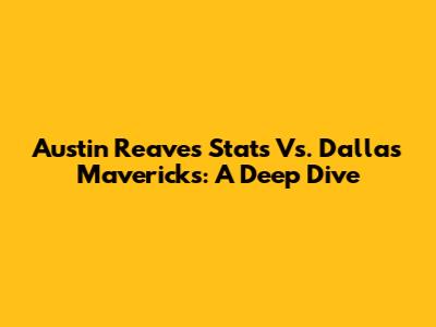 Austin Reaves' Stats Vs. Dallas Mavericks: A Deep Dive