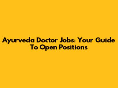 Ayurveda Doctor Jobs: Your Guide To Open Positions