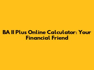 BA II Plus Online Calculator: Your Financial Friend
