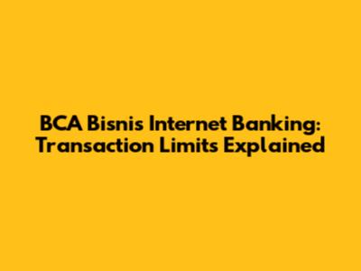 BCA Bisnis Internet Banking: Transaction Limits Explained