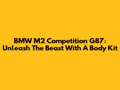 BMW M2 Competition G87: Unleash The Beast With A Body Kit