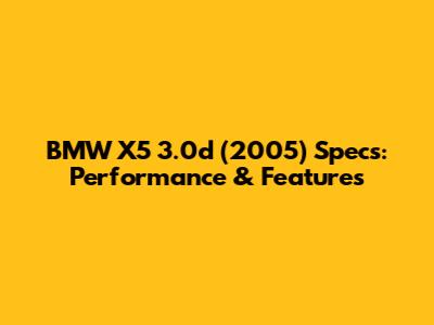 BMW X5 3.0d (2005) Specs: Performance & Features
