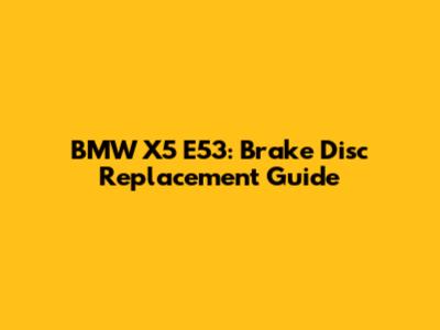 BMW X5 E53: Brake Disc Replacement Guide