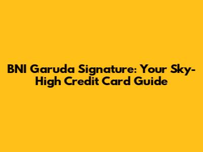 BNI Garuda Signature: Your Sky-High Credit Card Guide