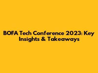 BOFA Tech Conference 2023: Key Insights & Takeaways