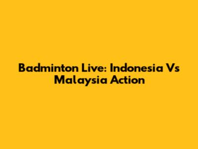 Badminton Live: Indonesia Vs Malaysia Action