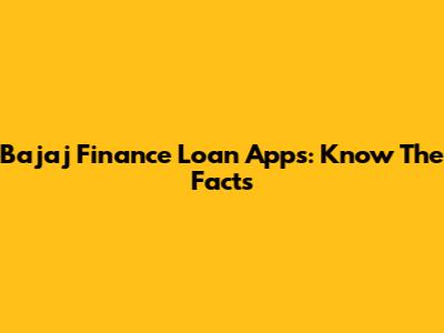Bajaj Finance Loan Apps: Know The Facts