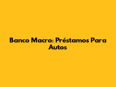Banco Macro: Préstamos Para Autos