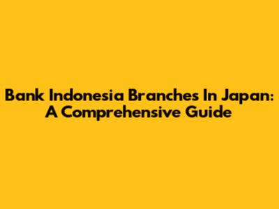 Bank Indonesia Branches In Japan: A Comprehensive Guide