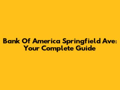 Bank Of America Springfield Ave: Your Complete Guide