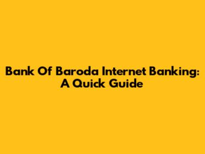 Bank Of Baroda Internet Banking: A Quick Guide