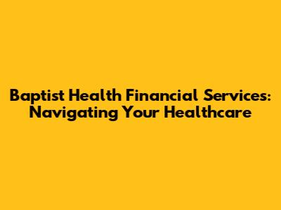 Baptist Health Financial Services: Navigating Your Healthcare