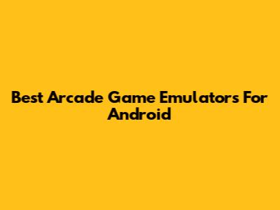 Best Arcade Game Emulators For Android