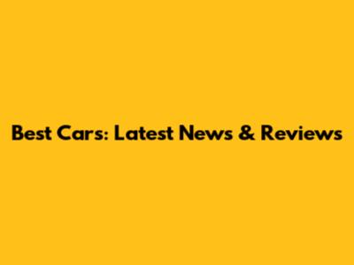 Best Cars: Latest News & Reviews