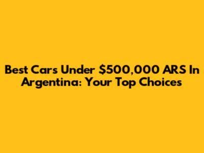 Best Cars Under $500,000 ARS In Argentina: Your Top Choices