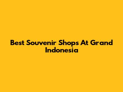 Best Souvenir Shops At Grand Indonesia