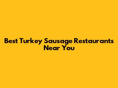 Best Turkey Sausage Restaurants Near You