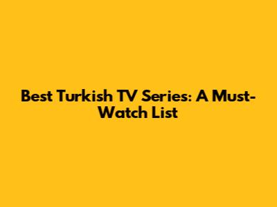 Best Turkish TV Series: A Must-Watch List