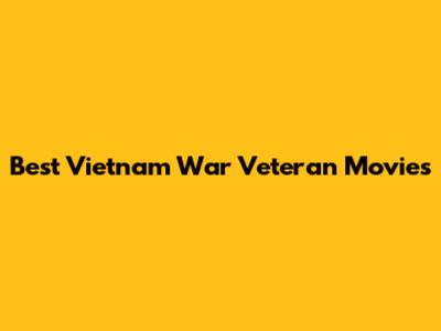 Best Vietnam War Veteran Movies