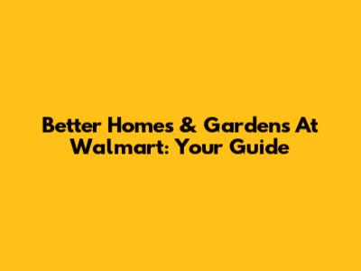 Better Homes & Gardens At Walmart: Your Guide