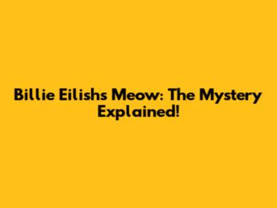 Billie Eilish's Meow: The Mystery Explained!
