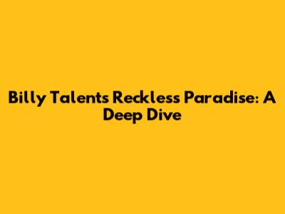 Billy Talent's Reckless Paradise: A Deep Dive