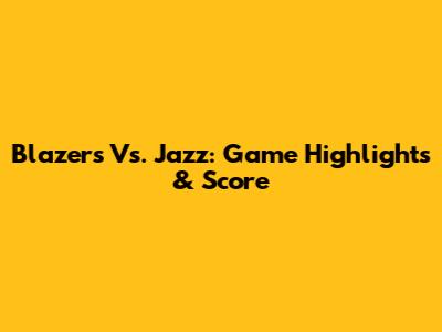 Blazers Vs. Jazz: Game Highlights & Score