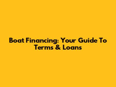 Boat Financing: Your Guide To Terms & Loans