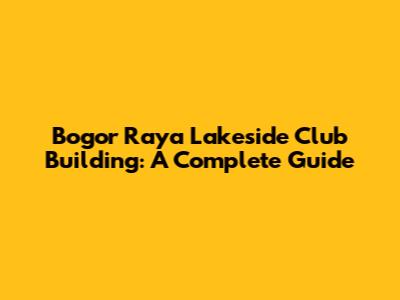 Bogor Raya Lakeside Club Building: A Complete Guide