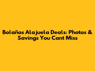 Bolaños Alajuela Deals: Photos & Savings You Can't Miss