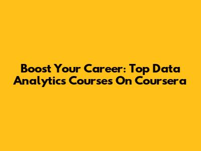 Boost Your Career: Top Data Analytics Courses On Coursera