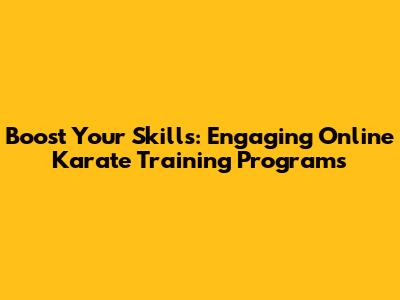 Boost Your Skills: Engaging Online Karate Training Programs