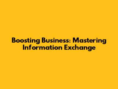 Boosting Business: Mastering Information Exchange