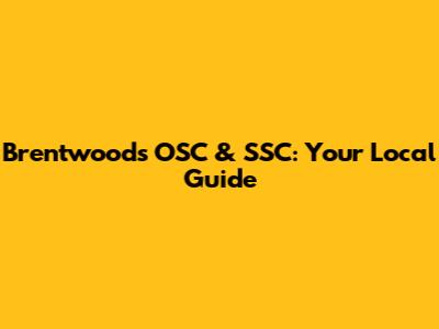 Brentwood's OSC & SSC: Your Local Guide