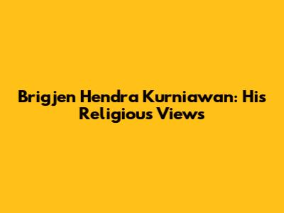 Brigjen Hendra Kurniawan: His Religious Views