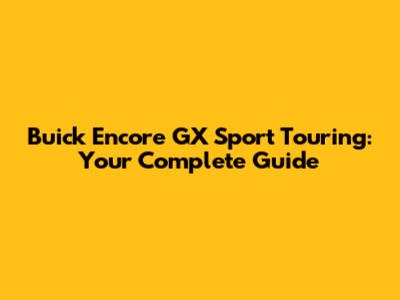 Buick Encore GX Sport Touring: Your Complete Guide