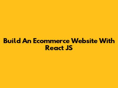 Build An Ecommerce Website With React JS