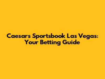 Caesars Sportsbook Las Vegas: Your Betting Guide