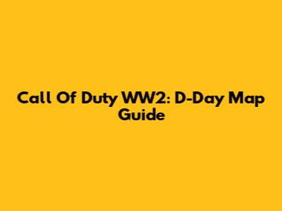 Call Of Duty WW2: D-Day Map Guide