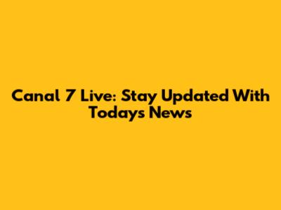 Canal 7 Live: Stay Updated With Today's News
