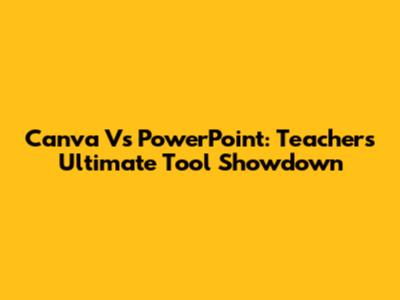 Canva Vs PowerPoint: Teacher's Ultimate Tool Showdown