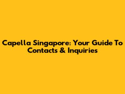 Capella Singapore: Your Guide To Contacts & Inquiries
