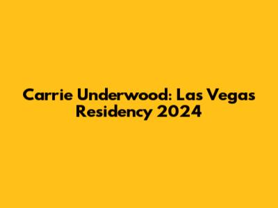Carrie Underwood: Las Vegas Residency 2024