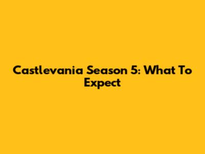 Castlevania Season 5: What To Expect