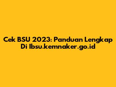 Cek BSU 2023: Panduan Lengkap Di Ibsu.kemnaker.go.id