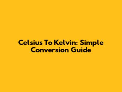 Celsius To Kelvin: Simple Conversion Guide