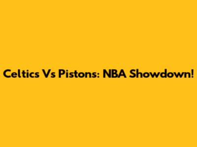 Celtics Vs Pistons: NBA Showdown!