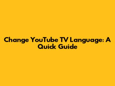 Change YouTube TV Language: A Quick Guide